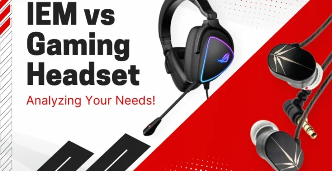IEM vs Gaming Headset [Analyzing Your Needs!]
